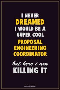 I Never Dreamed I would Be A Super Cool Proposal Engineering Coordinator But Here I Am Killing It