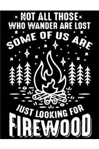 Not all those who wander are lost some of us are just looking for firewood