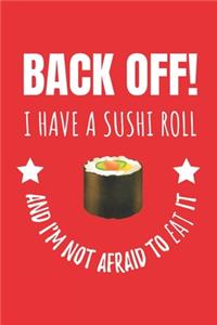 Back Off! I Have A Sushi Roll And I'm Not Afraid To Eat It