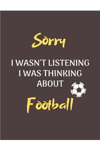 Sorry I Wasn't Listening I Was Thinking About Football