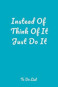 Instead Of Think Of It Just Do It