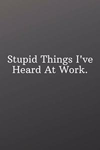 Stupid Things I've Heard At Work.