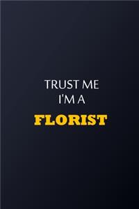 Trust Me I'm A florist Notebook - Funny florist Gift: Lined Notebook / Journal Gift, 100 Pages, 6x9, Soft Cover, Matte Finish