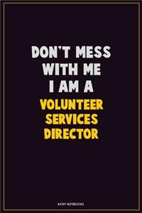 Don't Mess With Me, I Am A Volunteer Services Director