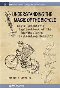 Understanding the Magic of the Bicycle: Basic scientific explanations to the two-wheeler's mysterious and fascinating behavior