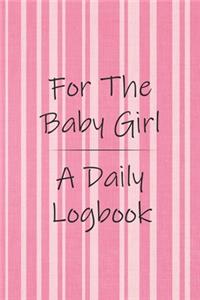 For the Baby Girl a Daily Logbook: Track Feeding, Diaper Changes, Breastfeeding and More