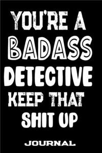 You're A Badass Detective Keep That Shit Up