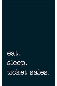 eat. sleep. ticket sales. - Lined Notebook
