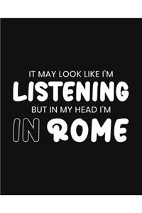 It May Look Like I'm Listening, but in My Head I'm in Rome