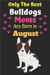 Only The Best Bulldogs Moms Are Born In August