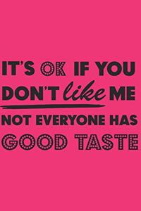 It's Ok If You Don't Like Me Not Everyone Has Good Taste
