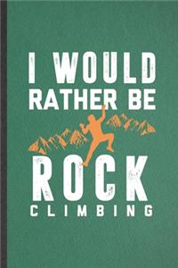 I Would Rather Be Rock Climbing