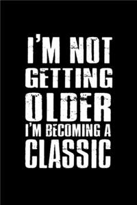 I'm Not Getting Older. I'm Becoming A Classic
