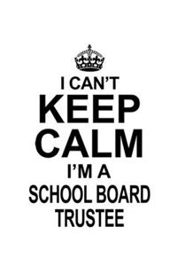 I Can't Keep Calm I'm A School Board Trustee