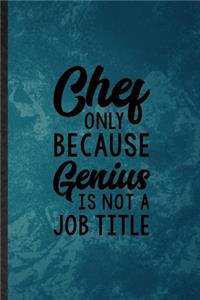 Chef Only Because Genius Is Not a Job Title