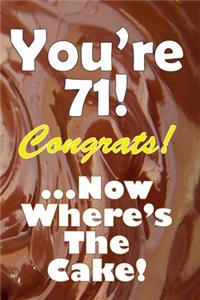 You're 71! Congrats! ...Now Where's The Cake!