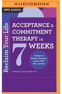 Reclaim Your Life: Acceptance & Commitment Therapy in 7 Weeks