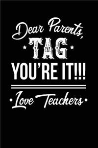 Dear Parents Tag... You're It!!! Love, Teachers