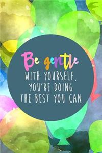 Be Gentle with Yourself, You're Doing the Best You Can