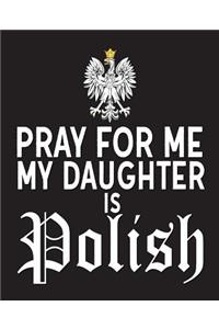 Pray For Me My Daughter Is Polish