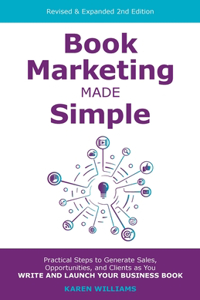 Book Marketing Made Simple: Practical Steps to Generate Sales, Opportunities, and Clients as You Write and Launch Your Business Book