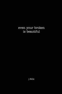 even your broken is beautiful