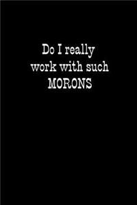 Do I Really Work with Such Morons