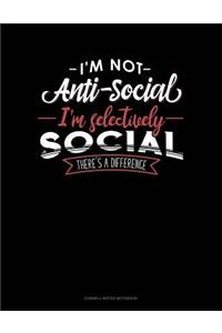 I'm Not Anti-Social I'm Selectively Social There's a Difference