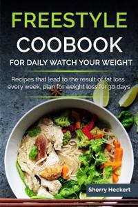 Freestyle Cookbook for Daily Watch Your Weight: Recipes That Lead to the Result of Fat Loss Every Week, Plan for Weight Loss for 30 Days