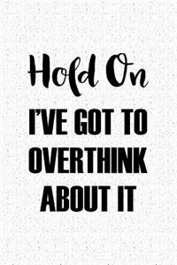 Hold on I've Got to Overthink about It