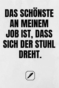 Das Schönste an Meinem Job Ist, Dass Sich Der Stuhl Dreht.