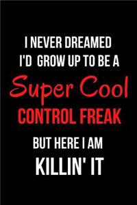 I Never Dreamed I'd Grow Up to Be a Super Cool Control Freak But Here I Am Killin' It