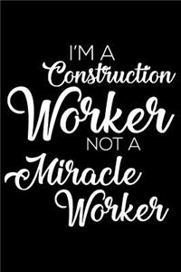 I'm a Construction Worker Not a Miracle Worker