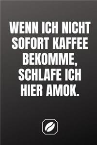 Wenn Ich Nicht Sofort Kaffee Bekomme, Schlafe Ich Hier Amok.