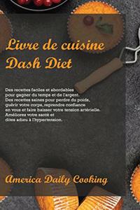 Livre de cuisine Dash Diet: Des recettes faciles et abordables pour gagner du temps et de l'argent. Des recettes saines pour perdre du poids, guérir votre corps, reprendre conf