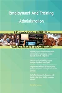 Employment And Training Administration A Complete Guide - 2020 Edition