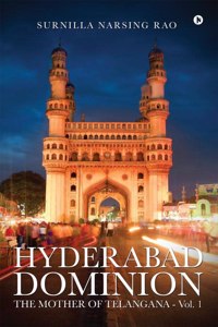 Hyderabad Dominion : The Mother of Telangana - Vol. 1