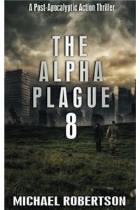 The Alpha Plague: A Post-apocalyptic Action Thriller: Volume 8