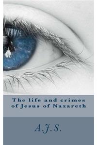 The life and crimes of Jesus of Nazareth