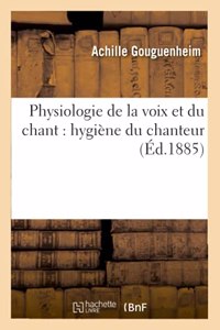 Physiologie de la Voix Et Du Chant: Hygiène Du Chanteur