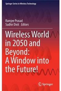 Wireless World in 2050 and Beyond: A Window Into the Future!