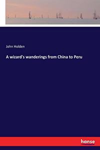 A wizard's wanderings from China to Peru