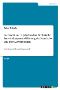 Seemacht im 19. Jahrhundert. Technische Entwicklungen und Rüstung der Seemächte und ihre Auswirkungen