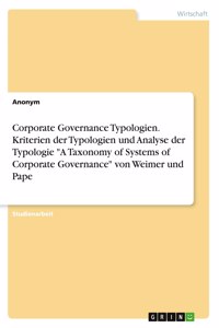 Corporate Governance Typologien. Kriterien der Typologien und Analyse der Typologie A Taxonomy of Systems of Corporate Governance von Weimer und Pape