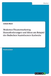 Modernes Theatermarketing. Herausforderungen und Ideen am Beispiel des Badischen Staatstheaters Karlsruhe