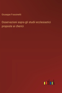 Osservazioni sopra gli studii ecclesiastici proposte ai cherici