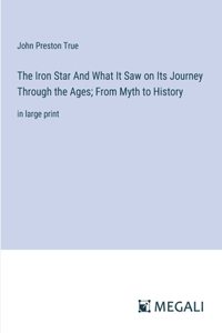 The Iron Star And What It Saw on Its Journey Through the Ages; From Myth to History