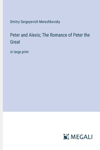 Peter and Alexis; The Romance of Peter the Great
