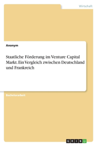 Staatliche Förderung im Venture Capital Markt. Ein Vergleich zwischen Deutschland und Frankreich