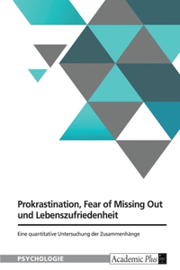 Zusammenhang von Prokrastination, Fear of Missing Out und Lebenszufriedenheit